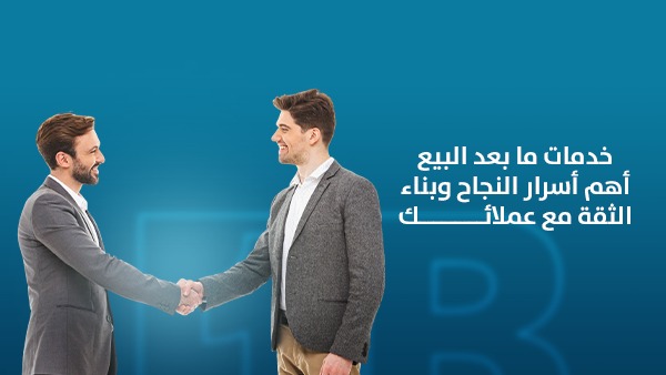 خدمات ما بعد البيع أهم أسرار النجاح وبناء الثقة مع عملائك